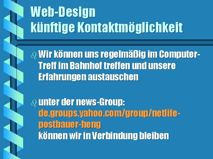 Web-Design künftige Kontaktmöglichkeit b Wir können uns regelmäßig im Computer- Treff im Bahnhof treffen