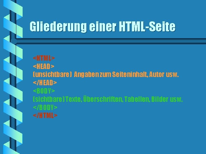 Gliederung einer HTML-Seite <HTML> <HEAD> (unsichtbare) Angaben zum Seiteninhalt, Autor usw. </HEAD> <BODY> (sichtbare)