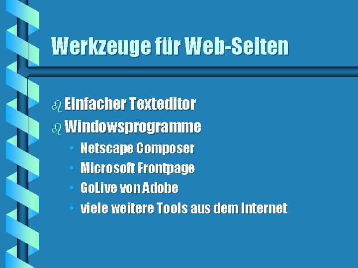 Werkzeuge für Web-Seiten b Einfacher Texteditor b Windowsprogramme • • Netscape Composer Microsoft Frontpage