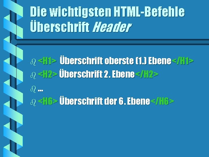 Die wichtigsten HTML-Befehle Überschrift Header b <H 1> Überschrift oberste (1. ) Ebene</H 1>