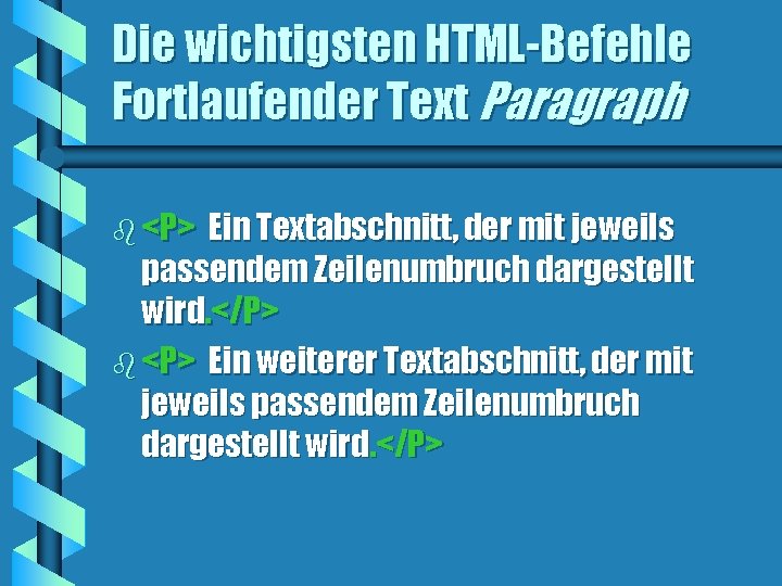 Die wichtigsten HTML-Befehle Fortlaufender Text Paragraph b <P> Ein Textabschnitt, der mit jeweils passendem