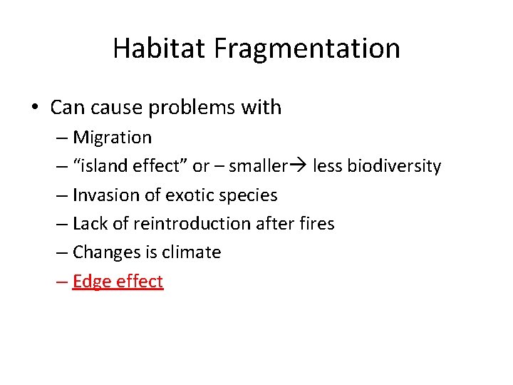 Habitat Fragmentation • Can cause problems with – Migration – “island effect” or –