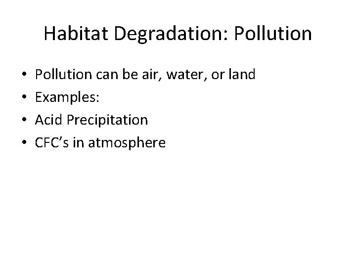 Habitat Degradation: Pollution • • Pollution can be air, water, or land Examples: Acid