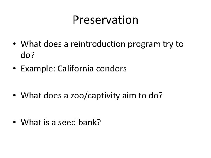 Preservation • What does a reintroduction program try to do? • Example: California condors