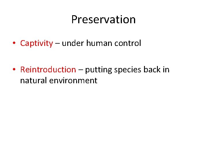 Preservation • Captivity – under human control • Reintroduction – putting species back in