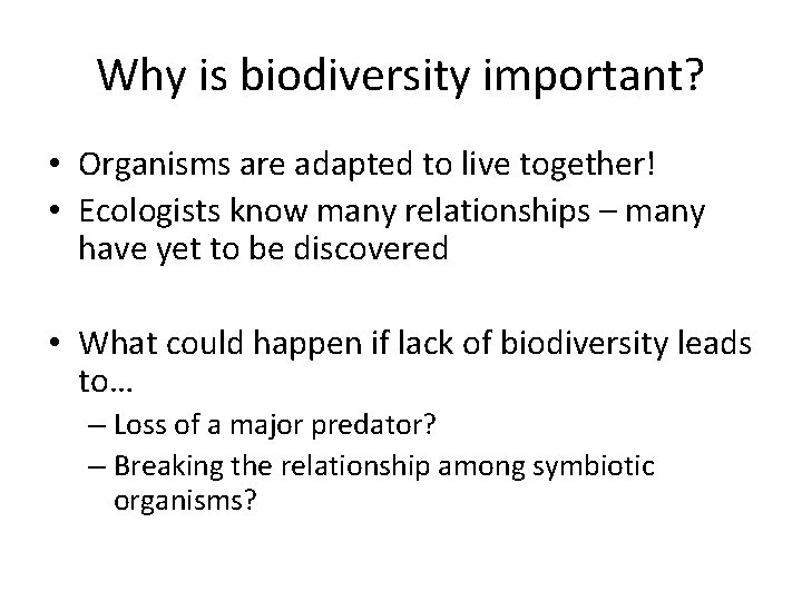 Why is biodiversity important? • Organisms are adapted to live together! • Ecologists know