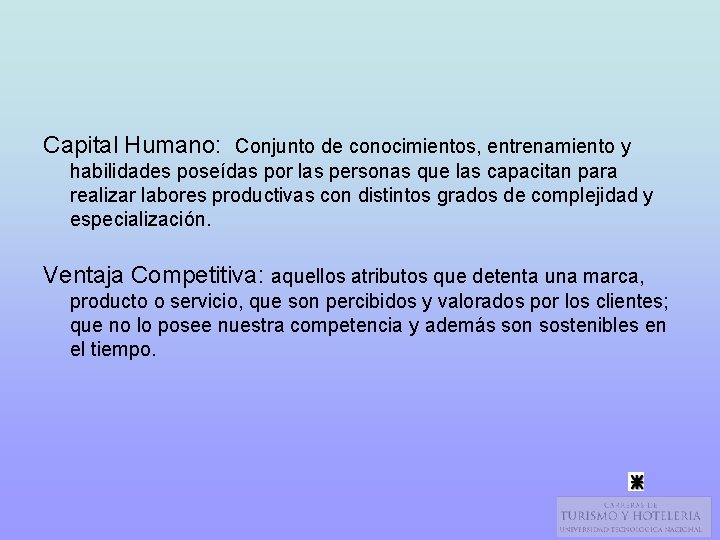 Capital Humano: Conjunto de conocimientos, entrenamiento y habilidades poseídas por las personas que las