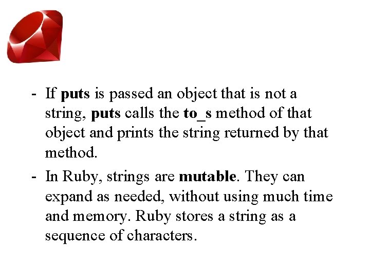 - If puts is passed an object that is not a string, puts calls