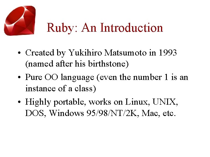 Ruby: An Introduction • Created by Yukihiro Matsumoto in 1993 (named after his birthstone)