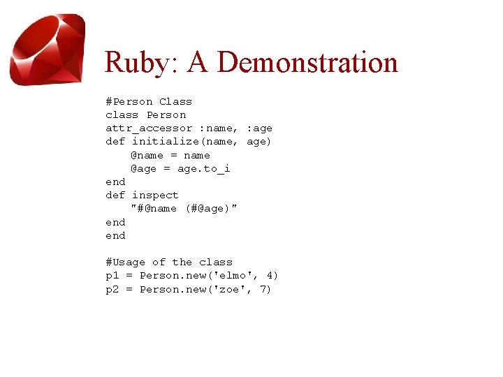 Ruby: A Demonstration #Person Class class Person attr_accessor : name, : age def initialize(name,
