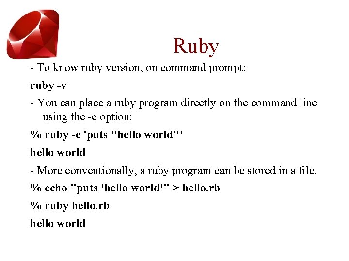 Ruby - To know ruby version, on command prompt: ruby -v - You can
