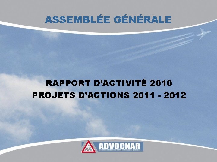 ASSEMBLÉE GÉNÉRALE RAPPORT D’ACTIVITÉ 2010 PROJETS D’ACTIONS 2011 - 2012 