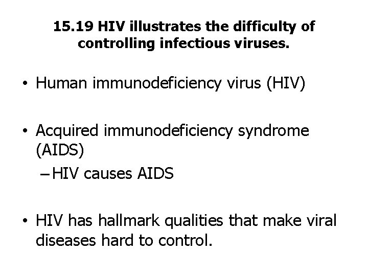 15. 19 HIV illustrates the difficulty of controlling infectious viruses. • Human immunodeficiency virus