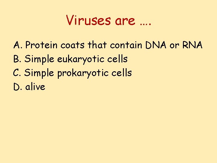 Viruses are …. A. Protein coats that contain DNA or RNA B. Simple eukaryotic