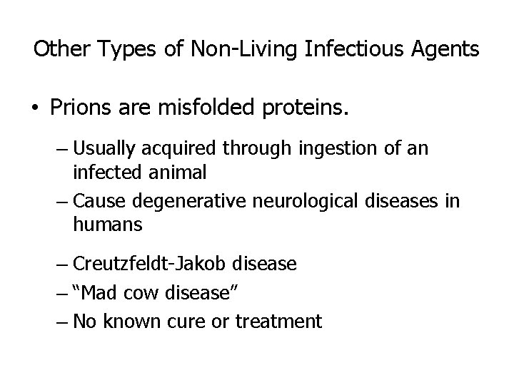 Other Types of Non-Living Infectious Agents • Prions are misfolded proteins. – Usually acquired