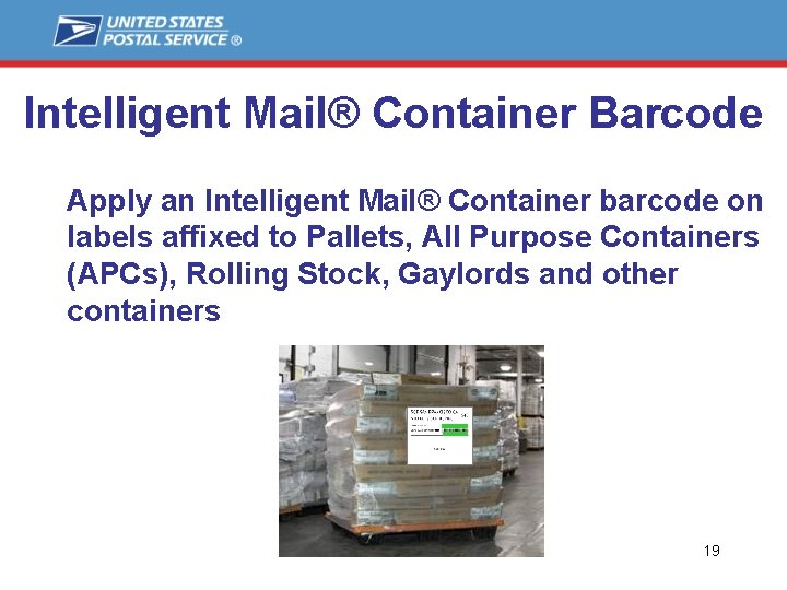 Intelligent Mail® Container Barcode Apply an Intelligent Mail® Container barcode on labels affixed to