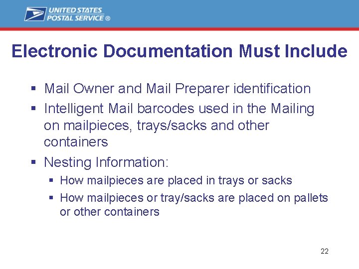 Electronic Documentation Must Include § Mail Owner and Mail Preparer identification § Intelligent Mail