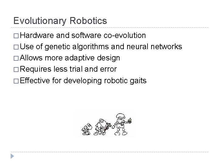 Evolutionary Robotics � Hardware and software co-evolution � Use of genetic algorithms and neural