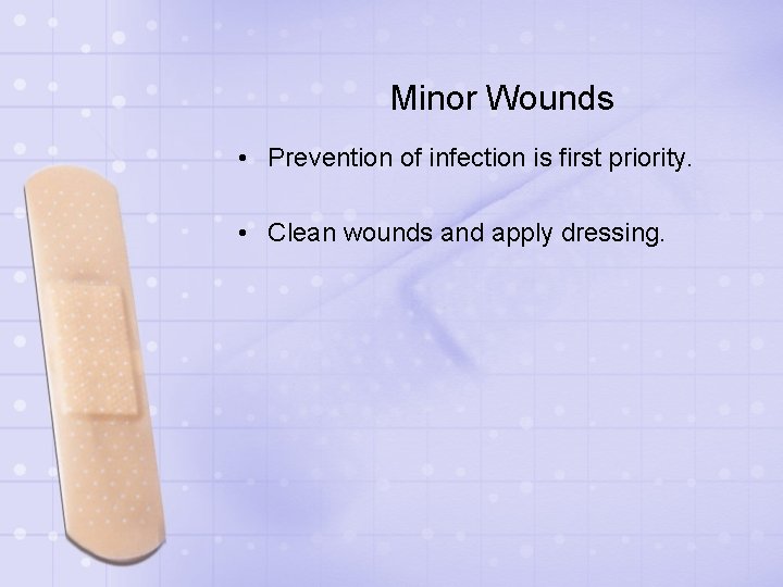 Minor Wounds • Prevention of infection is first priority. • Clean wounds and apply