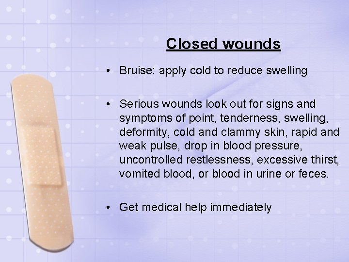 Closed wounds • Bruise: apply cold to reduce swelling • Serious wounds look out