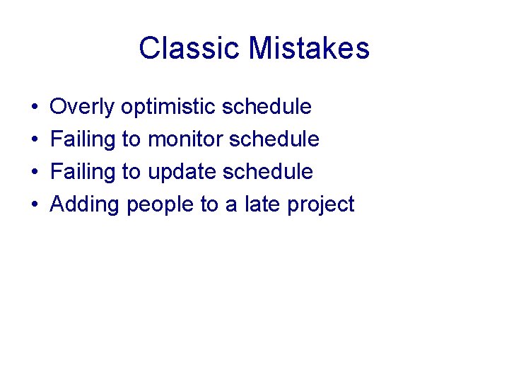 Classic Mistakes • • Overly optimistic schedule Failing to monitor schedule Failing to update