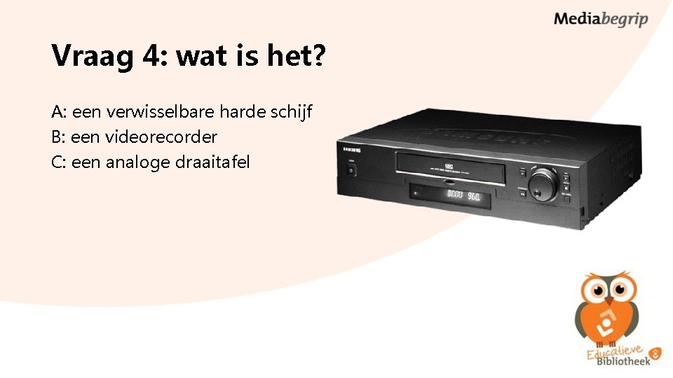 Vraag 4: wat is het? A: een verwisselbare harde schijf B: een videorecorder C: