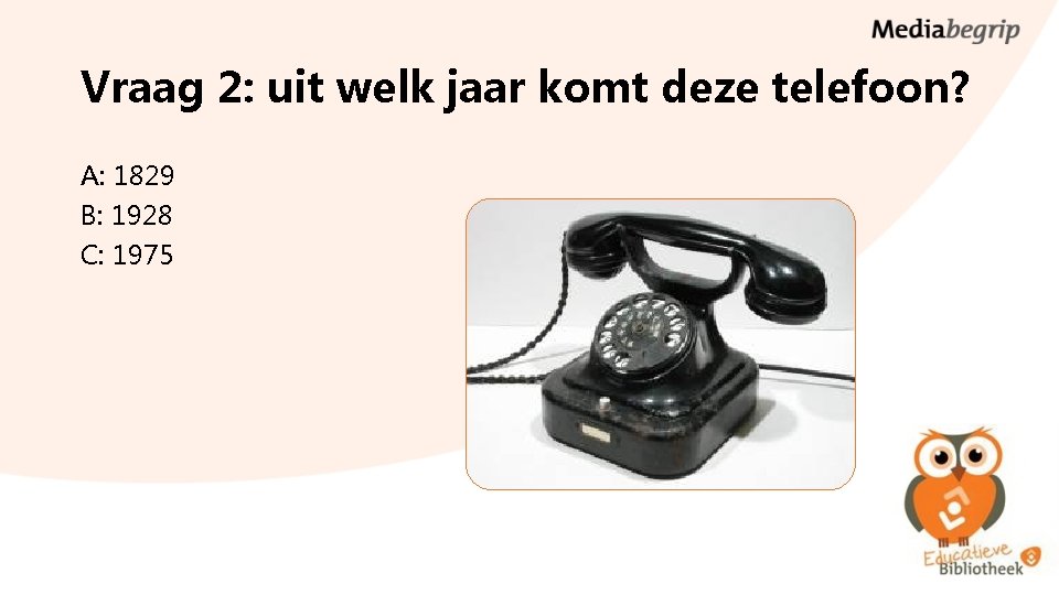 Vraag 2: uit welk jaar komt deze telefoon? A: 1829 B: 1928 C: 1975