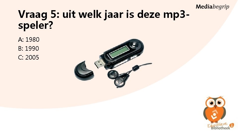 Vraag 5: uit welk jaar is deze mp 3 speler? A: 1980 B: 1990