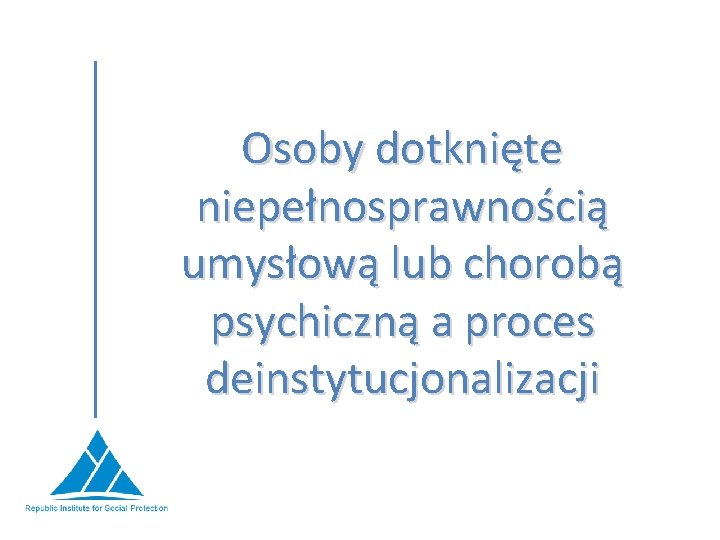 Osoby dotknięte niepełnosprawnością umysłową lub chorobą psychiczną a proces deinstytucjonalizacji 