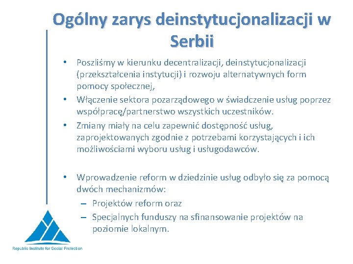 Ogólny zarys deinstytucjonalizacji w Serbii • Poszliśmy w kierunku decentralizacji, deinstytucjonalizacji (przekształcenia instytucji) i