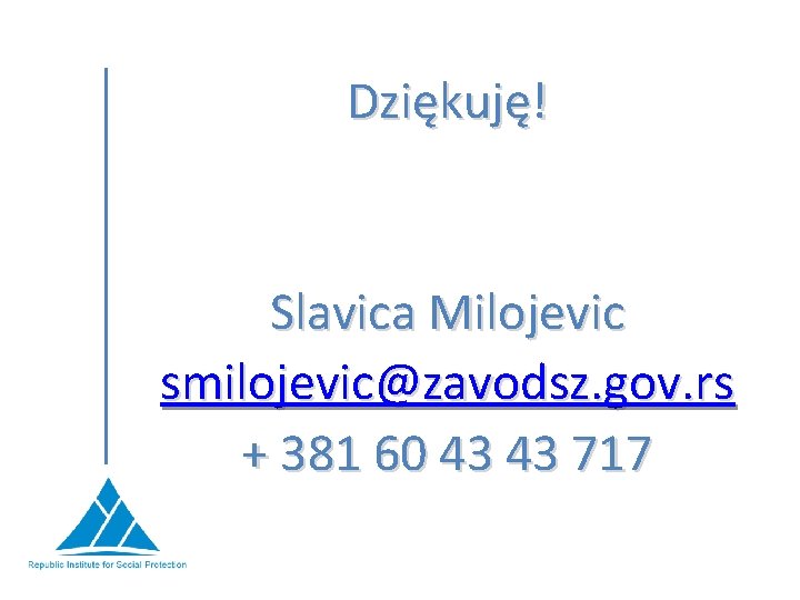 Dziękuję! Slavica Milojevic smilojevic@zavodsz. gov. rs + 381 60 43 43 717 