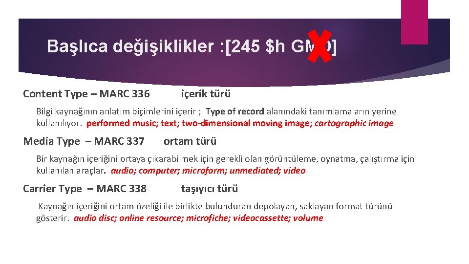 Başlıca değişiklikler : [245 $h GMD] Content Type – MARC 336 içerik türü Bilgi