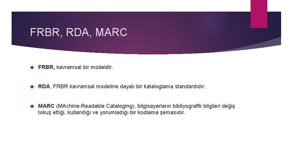 FRBR, RDA, MARC FRBR, kavramsal bir modeldir. RDA, FRBR kavramsal modeline dayalı bir kataloglama