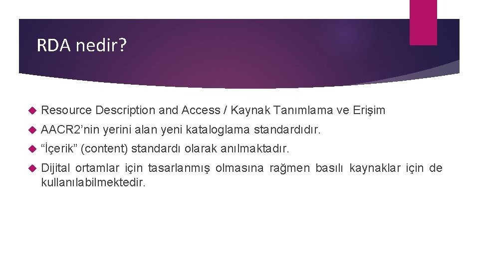 RDA nedir? Resource Description and Access / Kaynak Tanımlama ve Erişim AACR 2’nin yerini