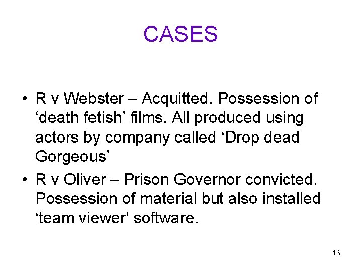 CASES • R v Webster – Acquitted. Possession of ‘death fetish’ films. All produced