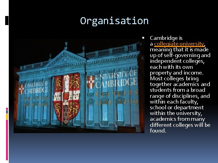 Organisation Cambridge is a collegiate university, meaning that it is made up of self-governing