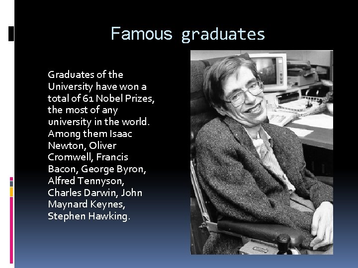 Famous graduates Graduates of the University have won a total of 61 Nobel Prizes,