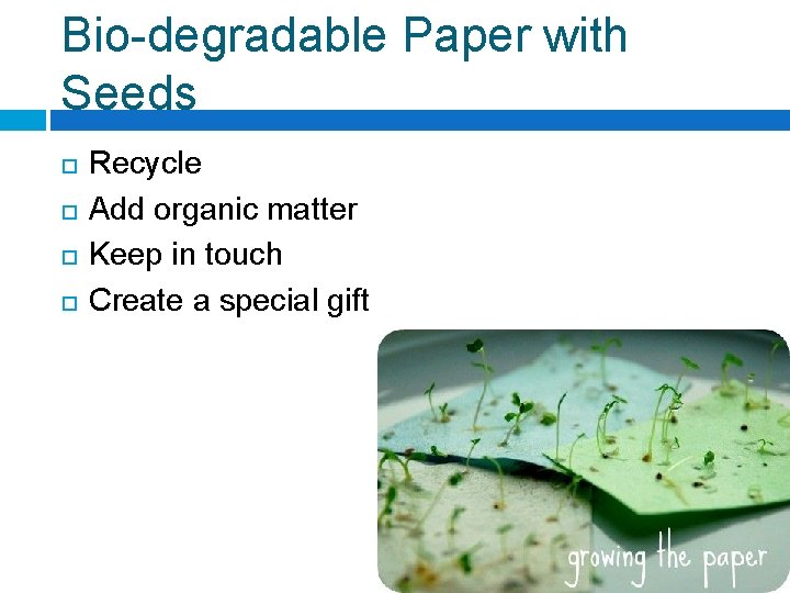 Bio-degradable Paper with Seeds Recycle Add organic matter Keep in touch Create a special