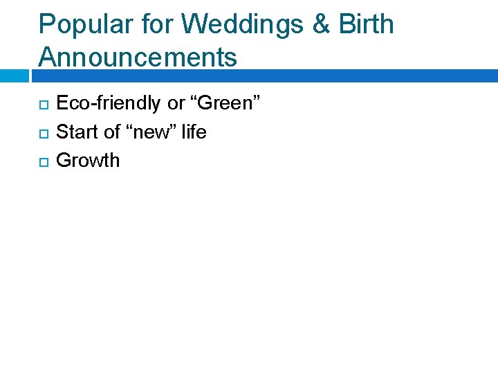 Popular for Weddings & Birth Announcements Eco-friendly or “Green” Start of “new” life Growth