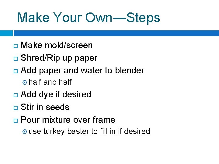Make Your Own—Steps Make mold/screen Shred/Rip up paper Add paper and water to blender