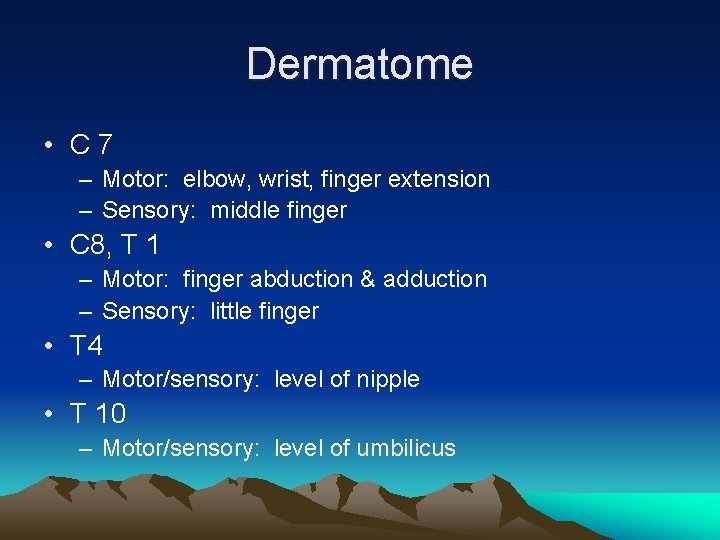 Dermatome • C 7 – Motor: elbow, wrist, finger extension – Sensory: middle finger