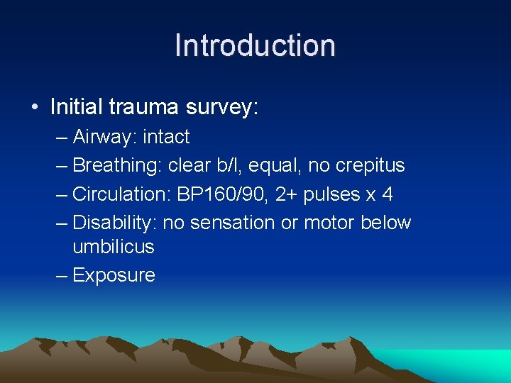Introduction • Initial trauma survey: – Airway: intact – Breathing: clear b/l, equal, no