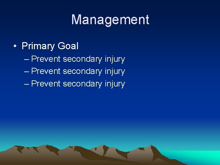 Management • Primary Goal – Prevent secondary injury 