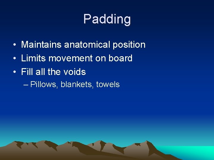 Padding • Maintains anatomical position • Limits movement on board • Fill all the