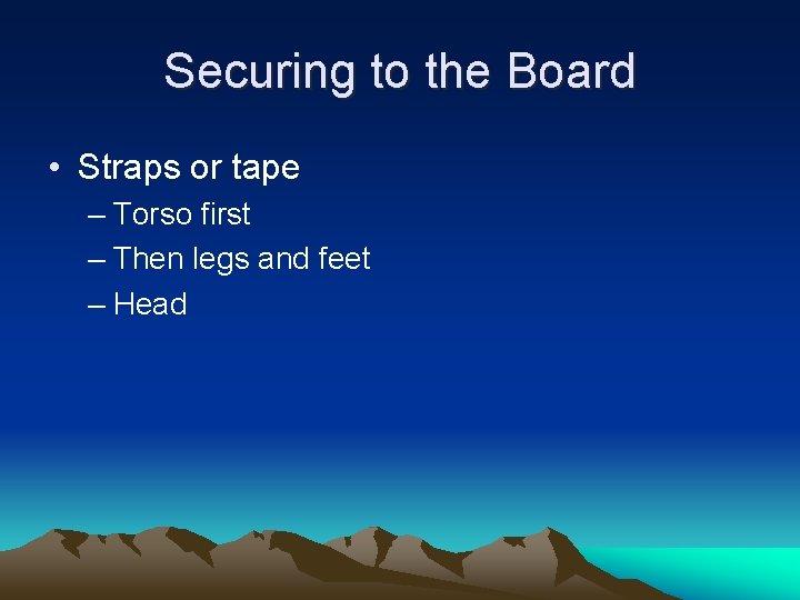 Securing to the Board • Straps or tape – Torso first – Then legs