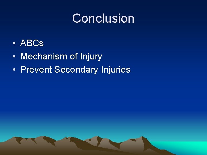 Conclusion • ABCs • Mechanism of Injury • Prevent Secondary Injuries 