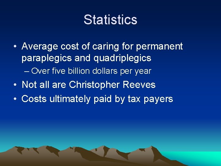 Statistics • Average cost of caring for permanent paraplegics and quadriplegics – Over five