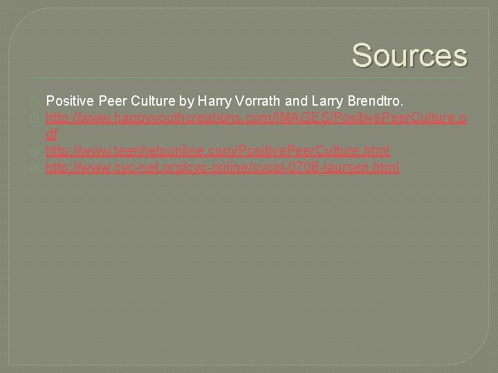 Sources � � Positive Peer Culture by Harry Vorrath and Larry Brendtro. http: //www.