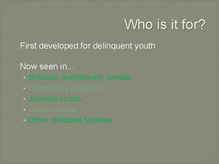 Who is it for? � First developed for delinquent youth � Now seen in…