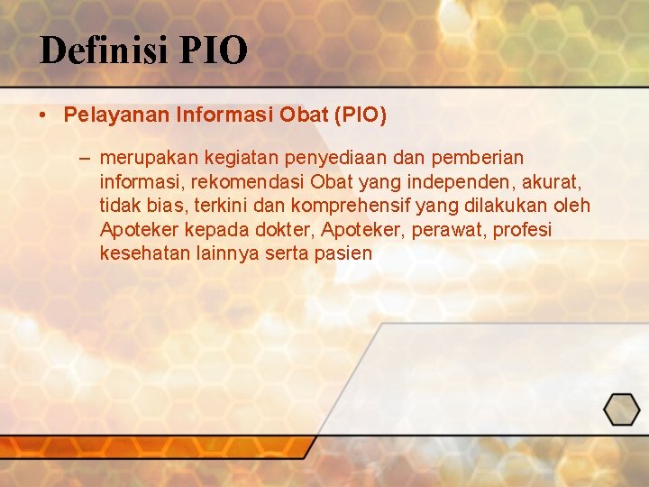Definisi PIO • Pelayanan Informasi Obat (PIO) – merupakan kegiatan penyediaan dan pemberian informasi,